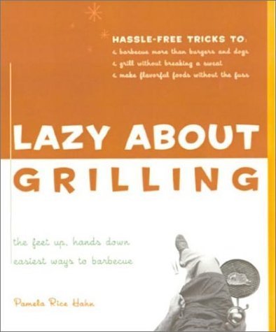 Imagen de archivo de Lazy About Grilling: The Feet Up, Hands Down Easiest Ways to Barbecue a la venta por Wonder Book