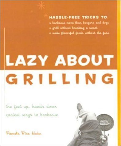 Stock image for Lazy About Grilling: The Feet Up, Hands Down Easiest Ways to Barbecue for sale by Wonder Book