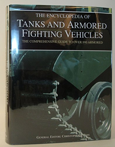 Imagen de archivo de The Encyclopedia of Tanks and Armored Fighting Vehicles: The Comprehensive Guide to over 900 Armored Fighting Vehicles from 1915 to the Present Day a la venta por Ergodebooks