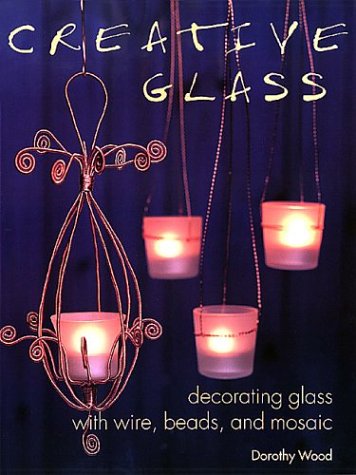 Imagen de archivo de Creative Glass: Decorating Glass With Wire, Beads, and Mosaic a la venta por Wonder Book