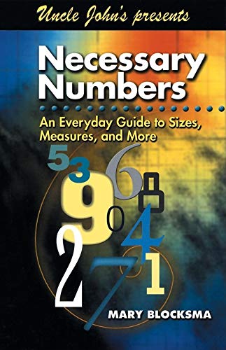 Uncle John's Presents Necessary Numbers: An Everyday Guide to Sizes, Measures, and More (Uncle John Presents) (9781571458667) by Blocksma, Mary