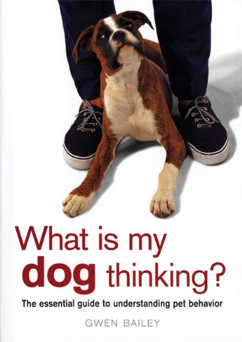Imagen de archivo de What Is My Dog Thinking?: The Essential Guide to Understanding Pet Behavior a la venta por SecondSale