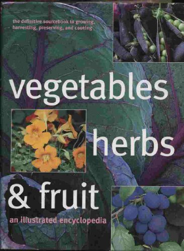 Beispielbild fr Vegetables, Herbs and Fruit : The Definitive Sourcebook for Growing, Harvesting, Preserving, and Cooking: an Illustrated Encyclopedia zum Verkauf von Better World Books
