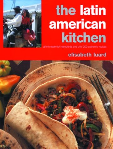 The Latin American Kitchen: A Book of Essential Ingredients with Over 200 Authentic Recipes (9781571459534) by Luard, Elisabeth