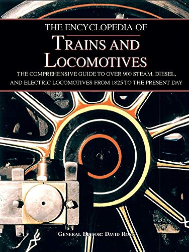 9781571459718: The Encyclopedia of Trains and Locomotives: The Comprehensive Guide to Over 900 Steam, Diesel, and Electric Locomotives from 1825 to the Present Day