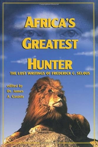Beispielbild fr Africa's Greatest Hunter: The Lost Writings of Fredrick C. Selous zum Verkauf von BASEMENT BOOKS