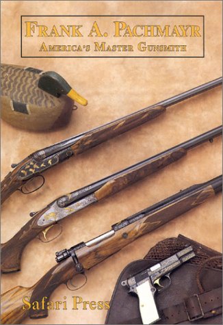 9781571570178: Frank Pachmayr, Second Edition: The Story of America's Master Gunsmith and His Guns