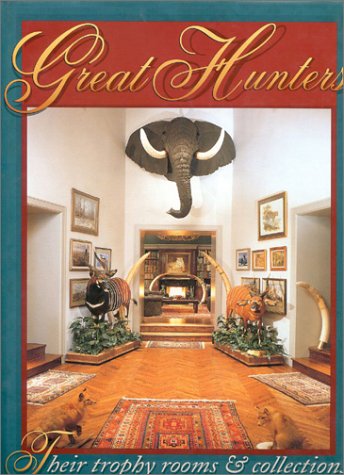 Stock image for Great Hunters: Their Trophy Rooms & Collections for sale by Inno Dubelaar Books