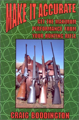 Stock image for Make It Accurate: Get the Maximum Performance From Your Hunting Rifle for sale by Jenson Books Inc