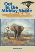 Imagen de archivo de Out In The Midday Shade: Memoirs of an African Hunter 1949-1968 in the Sudan and Kenya a la venta por Front Cover Books