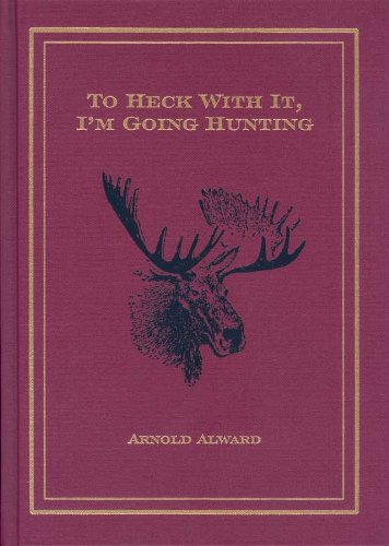 Imagen de archivo de To Heck With It, I'm Going Hunting; My First Eighteen Years as an International Big-Game Hunter a la venta por James & Mary Laurie, Booksellers A.B.A.A