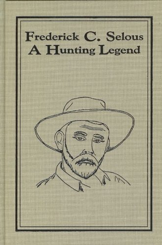 Imagen de archivo de Frederick C. Selous, a Hunting Legend: Recollections By and About the Great Hunter a la venta por The Book Bin