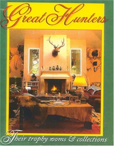 Great Hunters: Their Trophy Rooms and Collections (Volume III)