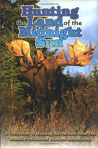 Beispielbild fr Hunting the Land of the Midnight Sun: A Collection of Hunting Adventures from the Alaska Professional Hunters Association zum Verkauf von Front Cover Books