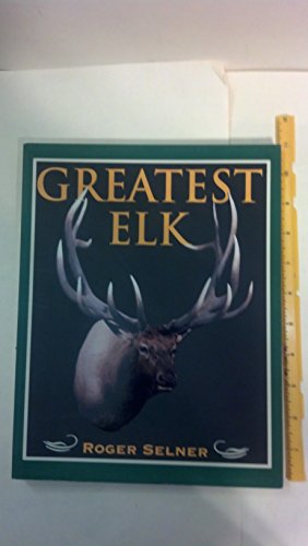 Stock image for Greatest Elk - a Complete Historical and Illustrated Record of North America's Biggest Elk for sale by Martin Nevers- used & rare books