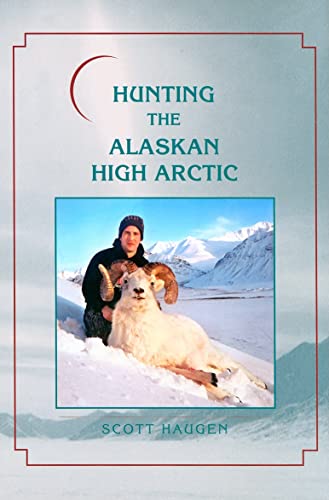 9781571572950: Hunting the Alaskan High Arctic: Big-Game Hunting for Grizzly, Dall Sheep, Moose, Caribou, and Polar Bear in the Arctic Circle