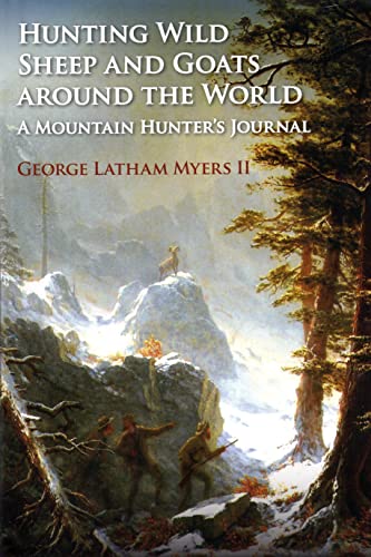 Stock image for HUNTING WILD SHEEP AND GOATS AROUND THE WORLD: A MOUNTAIN HUNTER'S JOURNAL. By George Latham Myers II. for sale by Coch-y-Bonddu Books Ltd