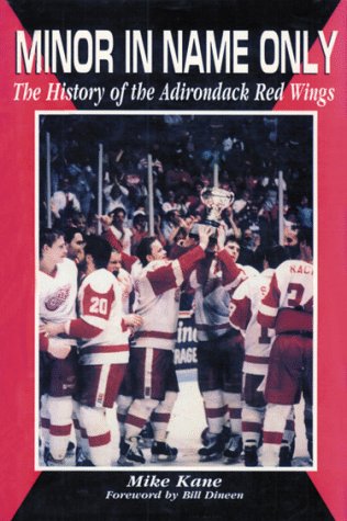 Beispielbild fr Minor in Name Only: The History of the Adirondack Red Wings zum Verkauf von ThriftBooks-Atlanta