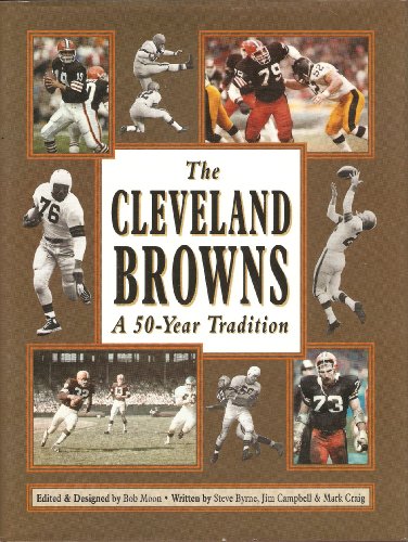 The Cleveland Browns: A 50-Year Tradition (9781571670205) by Byrne, Steve; Campbell, Jim; Craig, Mark; Moon, Bob