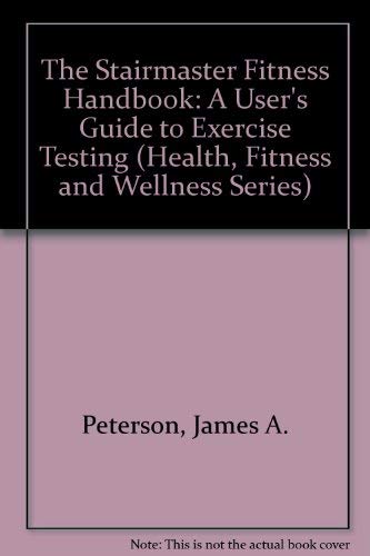 Imagen de archivo de The Stairmaster Fitness Handbook: A User's Guide to Exercise Testing and Prescription (Health, Fitness and Wellness Series) a la venta por Front Cover Books