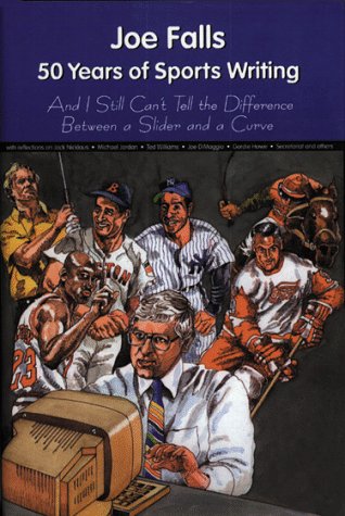 9781571671769: Joe Falls: 50 Years of Sports Writing (And I Still Can't Tell the Difference Between a Slider and a Curve)