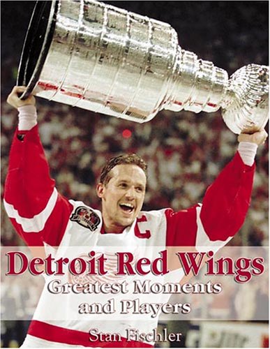 The 100 Greatest Moments and Players of the Detroit Red Wings (9781571671974) by Fischler, Stan