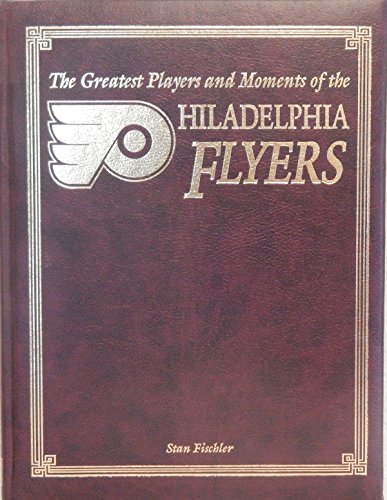 Beispielbild fr The Greatest Moments and Players of the Philadelphia Flyers zum Verkauf von Better World Books