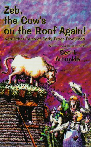 Zeb, the Cow's on the Roof Again!: And Other Tales of Early Texas Dwellings - Arbuckle, Scott