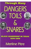 Through Many Dangers, Toils and Snares: Black Leadership in Texas - Pitre, Merline