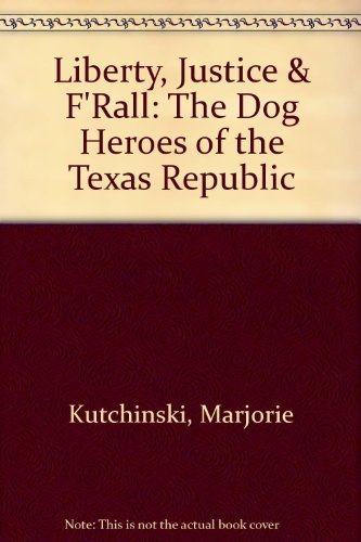 Stock image for Liberty, Justice & F'Rall: The Dog Heroes of the Texas Republic for sale by Ergodebooks