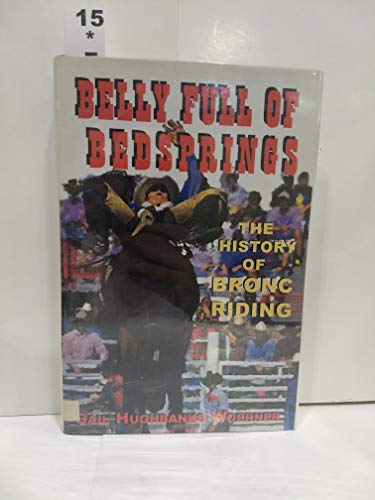 Imagen de archivo de A Belly Full of Bedsprings: The History of Bronc Riding a la venta por Front Cover Books