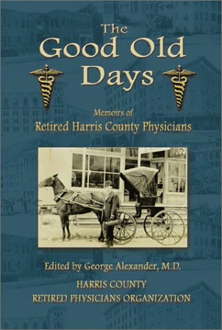 The Good Old Days: Memoirs of Retired Harris County Physicians