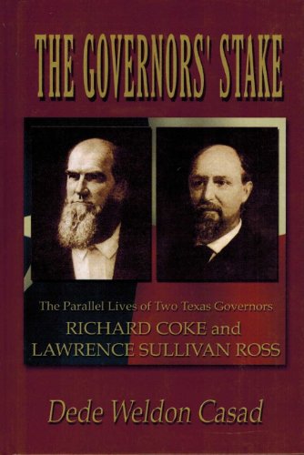 The Governor's Stake: The Parallel Lives of Two Texas Governors : Richard Coke and Lawrence Sullivan Ross - Casad, Dede W.