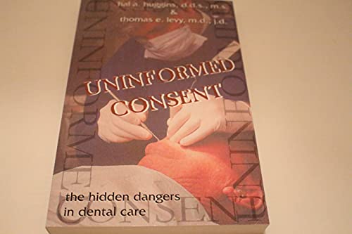 Beispielbild fr Uninformed Consent: Hidden Dangers in Dental Care: The Hidden Dangers in Dental Care zum Verkauf von WorldofBooks