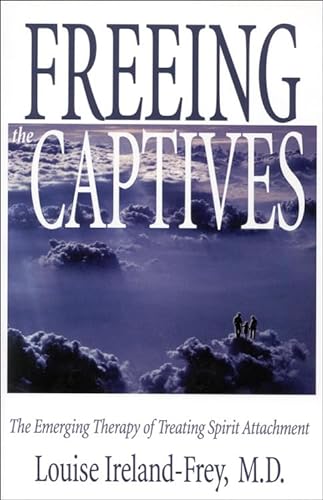 9781571741363: Freeing the Captives: The Emerging Therapy of Treating Spirit Attachment