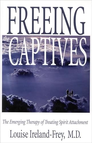 9781571741363: Freeing the Captives: The Emerging Therapy of Treating Spirit Attachment