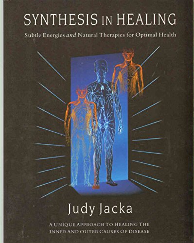 Synthesis in Healing: Subtle Energies and Natural Therapies for Optimal Health (9781571742988) by Jacka, Judy