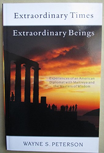 Stock image for Extraordinary Times, Extraordinary Beings: Experiences of an American Diplomat with Maitreya and the Masters of Wisdom for sale by SecondSale