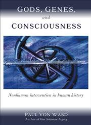 Gods, Genes, and Consciousness; Nonhuman Intervention in Human History