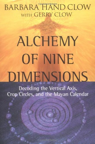 Alchemy of Nine Dimensions: Decoding the Vertical Axis, Crop Circles, and the Mayan Calendar (9781571744203) by Clow, Barbara Hand; Clow, Gerry