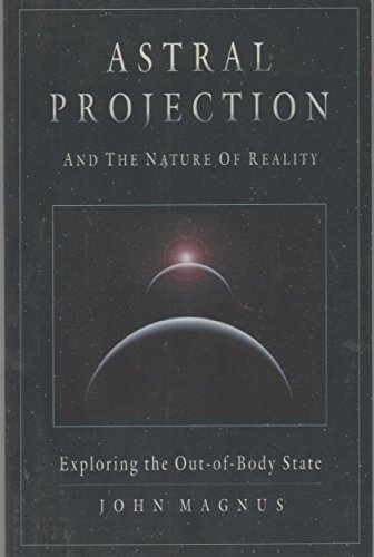 ASTRAL PROJECTION AND THE NATURE OF REALITY: Exploring The Out-Of-Body State