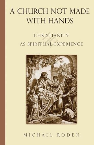 Church Not Made with Hands: Christianity as Spiritual Experience (9781571744487) by Roden MD, Michael