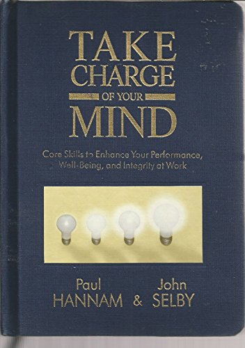 Stock image for Take Charge of Your Mind: Core Skills To Enchance Your Performance, Well-Being, And Integrity At Work for sale by Lowry's Books