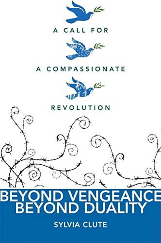 Beyond Vengeance, Beyond Duality: A Call for a Compassionate Revolution