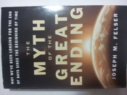 The Myth of the Great Ending: Why We've Been Longing for the End of Days Since the Beginning of Time