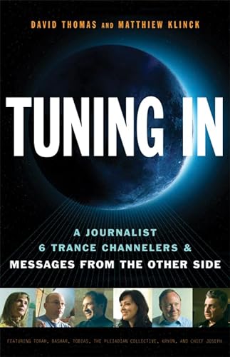 Tuning In: A Journalist, 6 Trance Channelers and Messages from the Other Side (9781571746467) by Thomas, David; Klinck, Matthiew