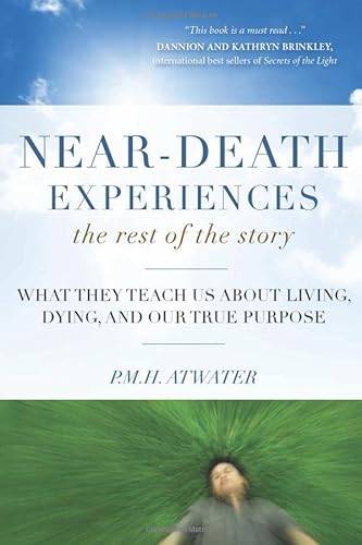 9781571746511: Near-Death Experiences, the Rest of the Story: What They Teach Us About Living, Dying and Our True Purpose