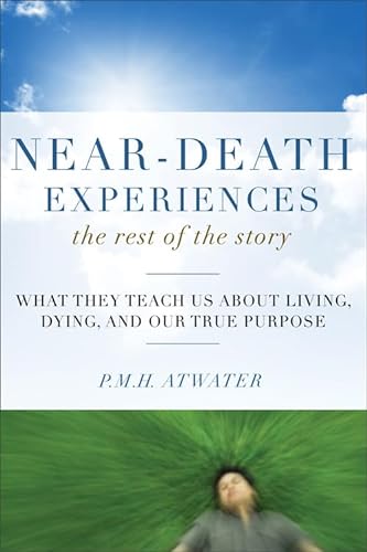 9781571746511: Near-Death Experiences, The Rest of the Story: What They Teach Us About Living and Dying and Our True Purpose