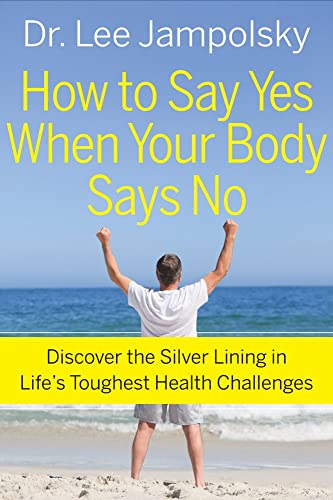 Beispielbild fr How to Say Yes When Your Body Says No : Discover the Silver Lining in Life's Toughest Health Challenges zum Verkauf von Better World Books