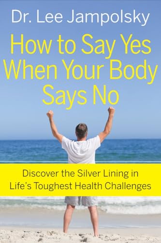 Stock image for How to Say Yes When Your Body Says No: Discover the Silver Lining in Life's Toughest Health Challenges for sale by BooksRun